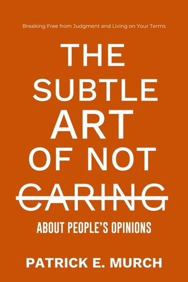 THE SUBTLE ART OF NOT CARING ABOUT PEOPLE'S OPINIONS - Breaking Free from Judgment and Living on Your Terms - cover
