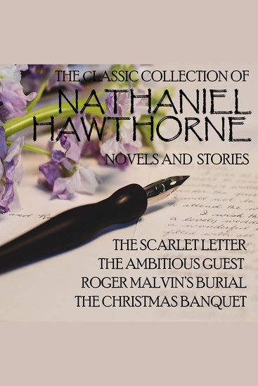The Сlassic Collection of Nathaniel Hawthorne Novels and stories - The Scarlet Letter The Ambitious Guest Roger Malvin's Burial The Christmas Banquet - cover
