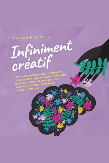 Infiniment créatif: Comment améliorer votre créativité et briser les blocages de la créativité grâce à des techniques et des exercices simples y compris les meilleurs conseils pratiques - cover
