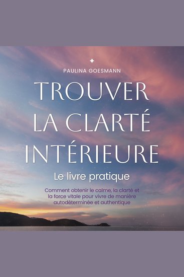 Trouver la clarté intérieure: Le livre pratique: Comment obtenir le calme la clarté et la force vitale pour vivre de manière autodéterminée et authentique - cover