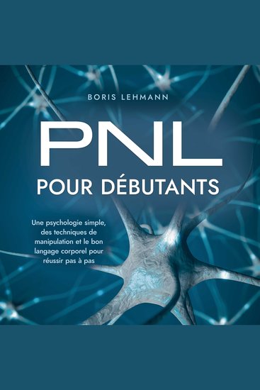 PNL pour débutants: Une psychologie simple des techniques de manipulation et le bon langage corporel pour réussir pas à pas - cover