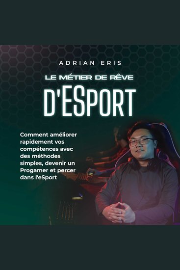 Le métier de rêve d'ESport: Comment améliorer rapidement vos compétences avec des méthodes simples devenir un Progamer et percer dans l'eSport - cover