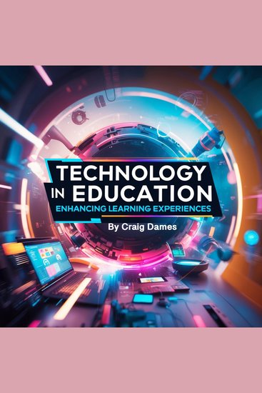 Technology in Education - Enhancing Learnings Experiences - cover