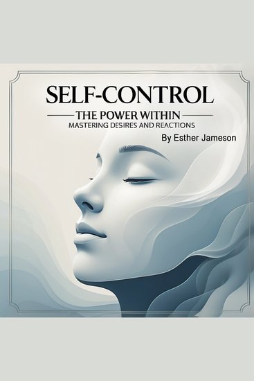 Self-Control - The Power Within - Mastering Desires and Reactions - cover