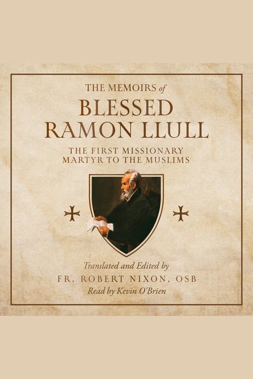 The Memoirs of Blessed Ramon Llull - The First Missionary Martyr to the Muslims - cover
