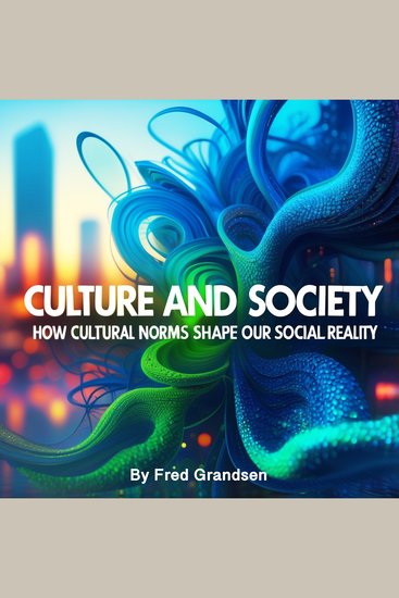 Culture and Society - How Cultural Norms Shape Our Social Reality - cover