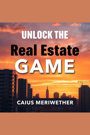 Unlock the Real Estate Game - "Elevate your real estate success! Dive into engaging audio lessons crafted to maximize your performance" - cover