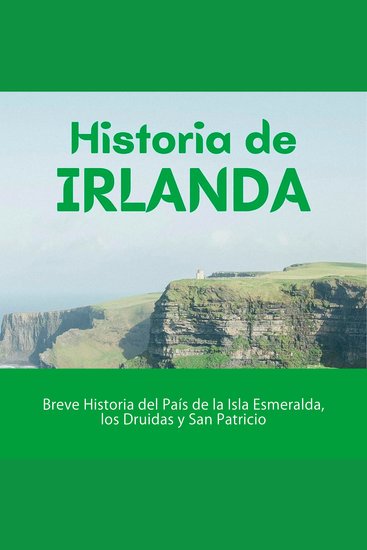 Historia de Irlanda - Breve Historia del País de la Isla Esmeralda los Druidas y San Patricio - cover