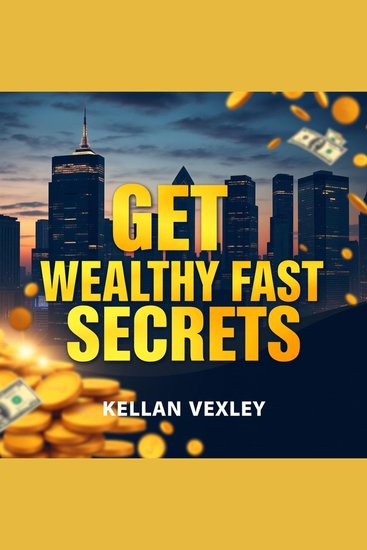 Get Wealthy Fast Secrets - "Unlock your path to wealth with dynamic audio lessons crafted for ultimate financial success!" - cover