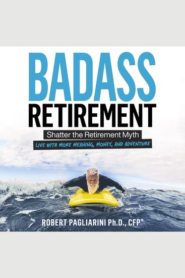 Badass Retirement: Shatter the Retirement Myth and Live With More Meaning Money and Adventure - cover