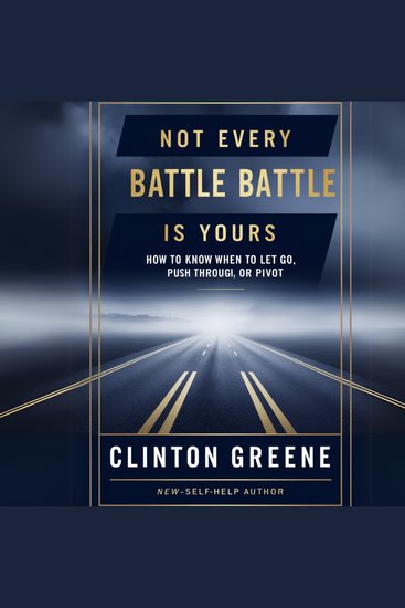 NOT EVERY BATTLE IS YOURS - How To Know When To Let Go Push Through Or Pivot - cover