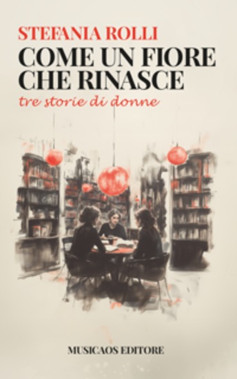 Come un fiore che rinasce - Tre storie di donne - cover