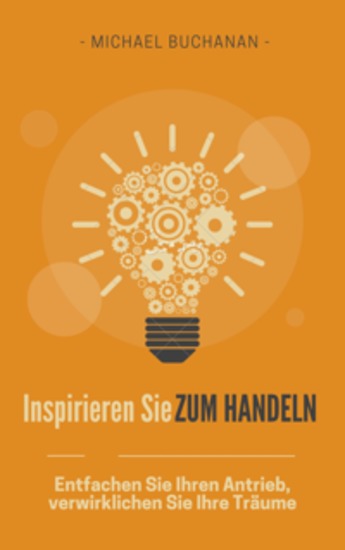 Inspirieren Sie zum Handeln - Entfachen Sie Ihren Antrieb verwirklichen Sie Ihre Träume - cover