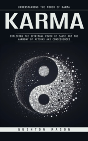 Karma: Understanding the Power of Karma (Exploring the Spiritual Power of Cause and The Harmony of Actions and Consequences) - cover