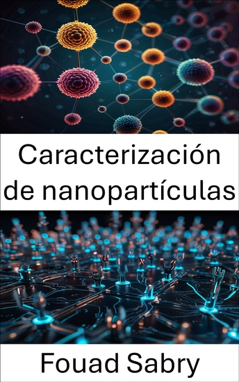 Caracterización de nanopartículas - Explorando propiedades estructurales y aplicaciones en materiales avanzados - cover