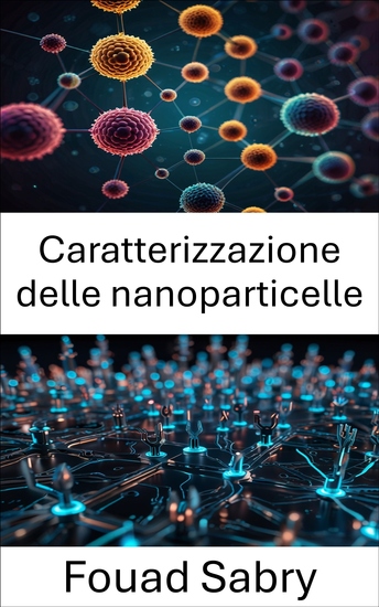 Caratterizzazione delle nanoparticelle - Esplorazione delle proprietà strutturali e delle applicazioni nei materiali avanzati - cover