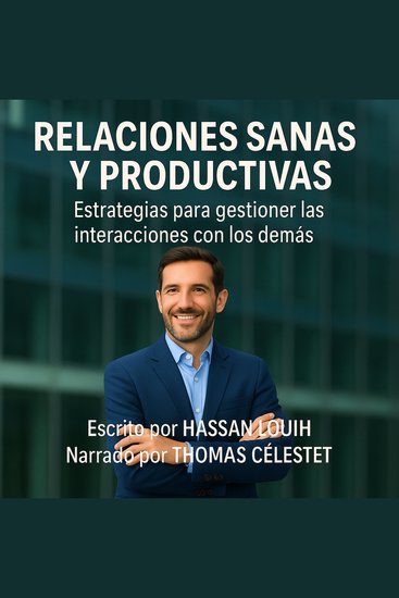 RELACIONES SANAS Y PRODUCTIVAS - Estrategias Para Gestionar Las Interacciones Con Los Demás - cover