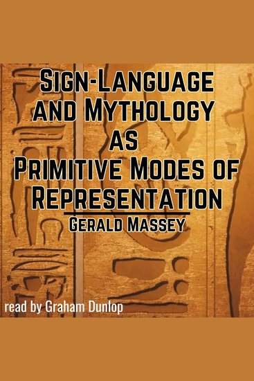 Sign-Language and Mythology as Primitive Modes of Representation - Ancient Egypt the Light of the World Book 1 - cover