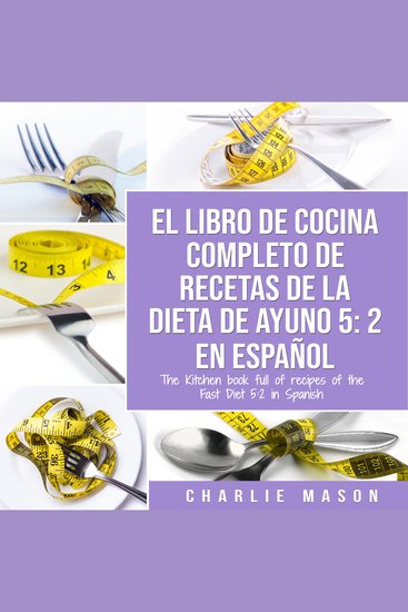 El Libro De Cocina Completo De Recetas De La Dieta De Ayuno 5: 2 En Español The Kitchen Book Full Of Recipes Of The Fast Diet 5: 2 In Spanish (Spanish Edition) - cover