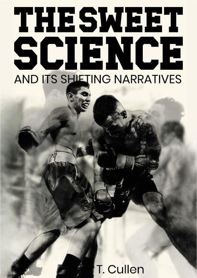 The Sweet Science and its Shifting Narratives - A Socio-Historical Analysis of Boxing’s Evolution Cultural Impact and Legacy - cover