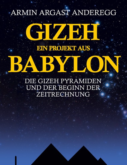 Gizeh - Ein Projekt aus Babylon - Die Gizeh Pyramiden und der Beginn der Zeitrechnung - cover