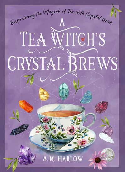 A Tea Witch’s Crystal Brews - Empowering the Magick of Tea with Crystal Grids - cover