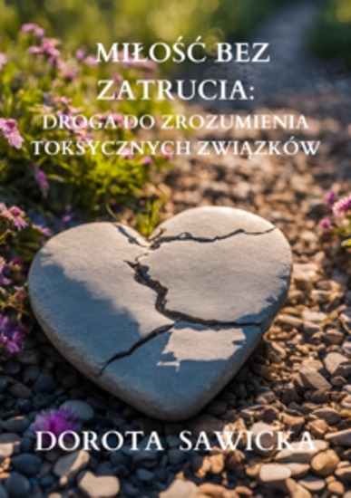 Miłość bez zatrucia - Droga do zrozumienia toksycznych związków - cover