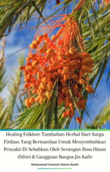 Healing Folklore Tumbuhan Herbal Dari Surga Firdaus Yang Bermanfaat Untuk Menyembuhkan Penyakit Di Sebabkan Oleh Serangan Ilmu Hitam (Sihir) & Gangguan Bangsa Jin Kafir - cover