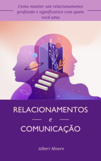 Relacionamentos e comunicação - Como manter um relacionamento profundo e significativo com quem você ama - cover