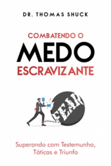 Combatendo O Medo Escravizante - Superando Com Testemunho Táticas E Triunfo - cover