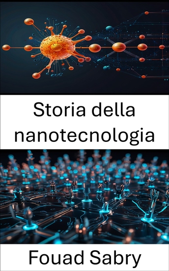 Storia della nanotecnologia - Dalle prime scoperte alle innovazioni trasformative nel mondo in miniatura - cover