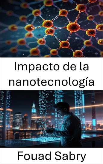 Impacto de la nanotecnología - Revolucionando industrias y mejorando el potencial humano - cover