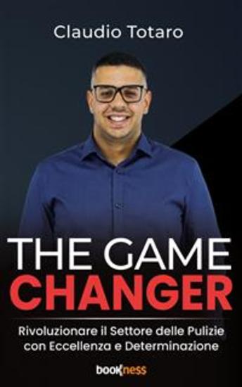 The Game Changer - Rivoluzionare il Settore delle Pulizie con Eccellenza e Determinazione - cover