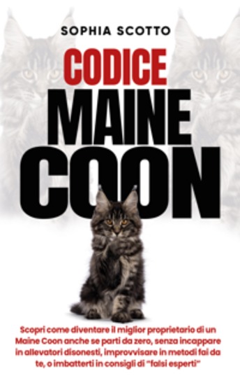 Codice Maine Coon - Scopri come diventare il miglior proprietario di un Maine Coon anche se parti da zero senza incappare in allevatori disonesti improvvisare in metodi fai da te o imbatterti in consigli di “falsi esperti” - cover