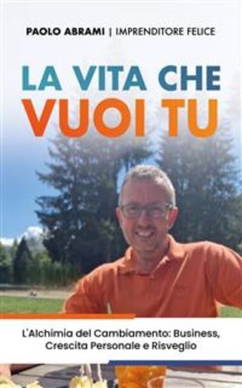 La vita che vuoi tu - L’Alchimia del Cambiamento: Business Crescita Personale e Risveglio - cover