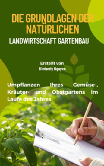 Die Grundlagen der natürlichen Landwirtschaft Gartenbau - Umpflanzen Ihres Gemüse- Kräuter- und Obstgartens im Laufe des Jahres - cover
