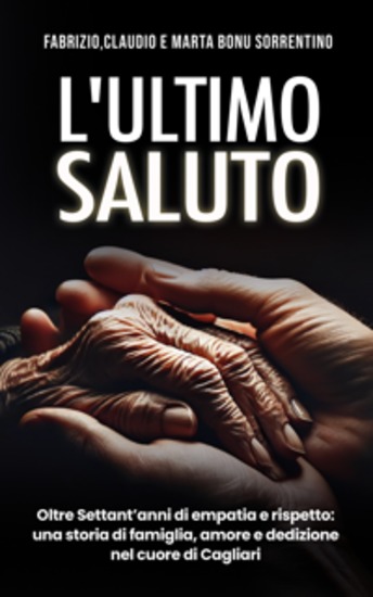 L'Ultimo Saluto - Oltre settant'anni di empatia e rispetto: una storia di famiglia amore e dedizione nel cuore di Cagliari - cover