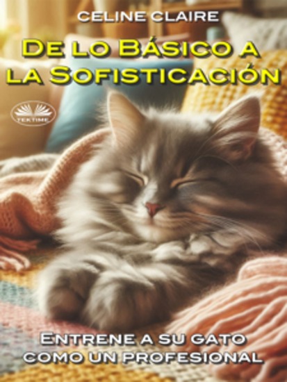 De Lo Básico A La Sofisticación - Entrene A Su Gato Como Un Profesional - cover