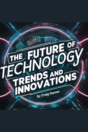 The Future of Technology - Trends and Innovations - cover