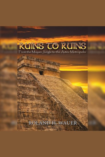 Ruins to Ruins - From the Mayan Jungle to the Aztec Metropolis - cover