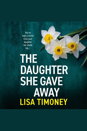 The Daughter She Gave Away - An emotional page-turning family drama from Lisa Timoney for 2026 - cover