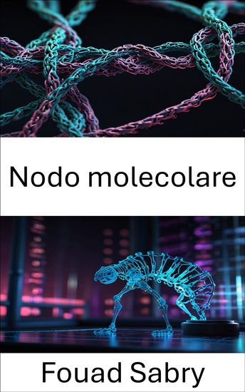 Nodo molecolare - Progressi nell'annodatura basata sul DNA per la nanotecnologia e l'informatica - cover