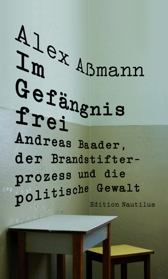 Im Gefängnis frei - Andreas Baader der Brandstifterprozess und die politische Gewalt - cover