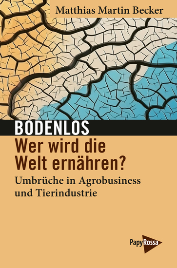 Bodenlos – Wer wird die Welt ernähren? - Umbrüche in Agrobusiness und Tierindustrie - cover
