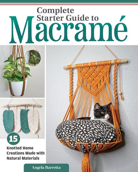 Complete Starter Guide to Macrame - 15 Knotted Home Creations Made with Natural Materials - cover