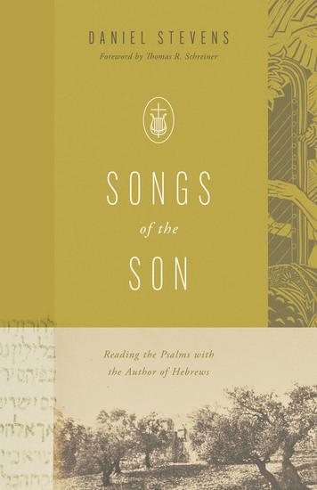 Songs of the Son - Reading the Psalms with the Author of Hebrews - cover