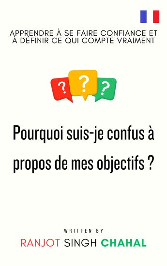 Pourquoi suis-je confus à propos de mes objectifs ? - Apprendre à se faire confiance et à définir ce qui compte vraiment - cover