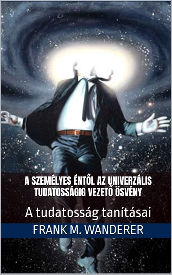 A személyes éntől az univerzális tudatosságig vezető ösvény - A tudatosság tanitásai - cover