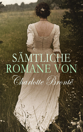 Sämtliche Romane von Charlotte Brontë - Jane Eyre Shirley Villette Der Professor - cover