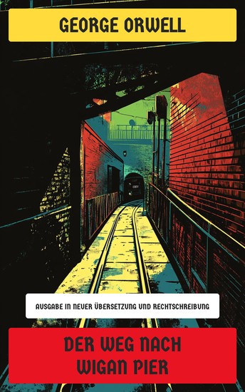 Der Weg nach Wigan Pier - Ausgabe in neuer Übersetzung und Rechtschreibung - cover